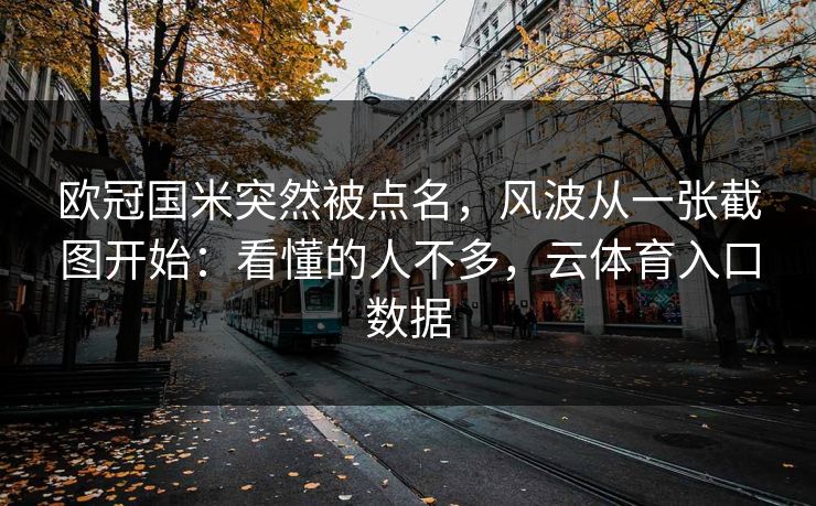 欧冠国米突然被点名，风波从一张截图开始：看懂的人不多，云体育入口数据