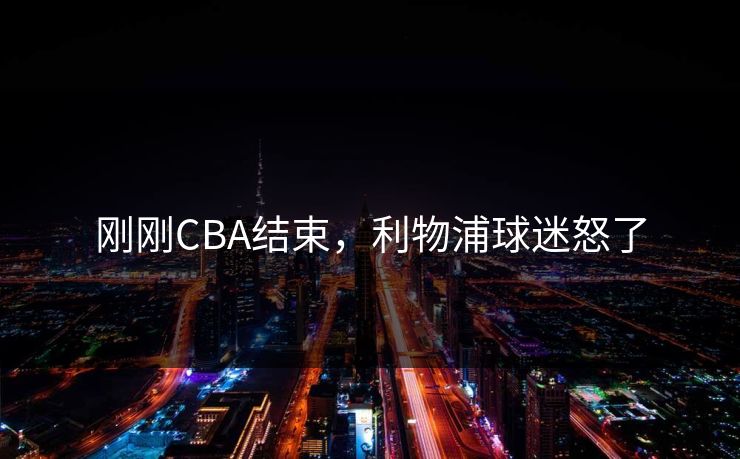 刚刚CBA结束，利物浦球迷怒了