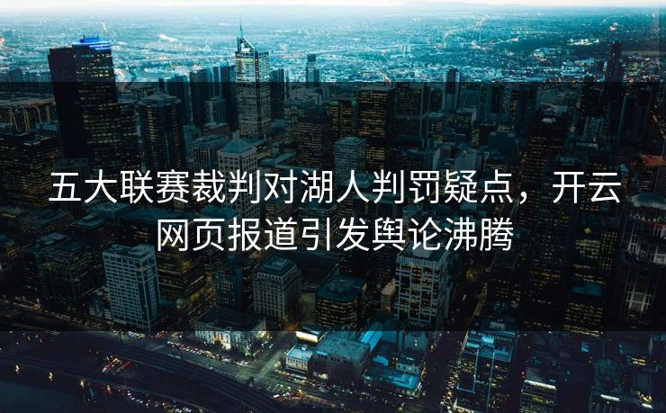 五大联赛裁判对湖人判罚疑点，开云网页报道引发舆论沸腾