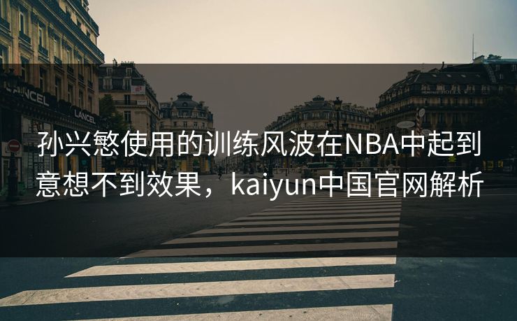孙兴慜使用的训练风波在NBA中起到意想不到效果，kaiyun中国官网解析